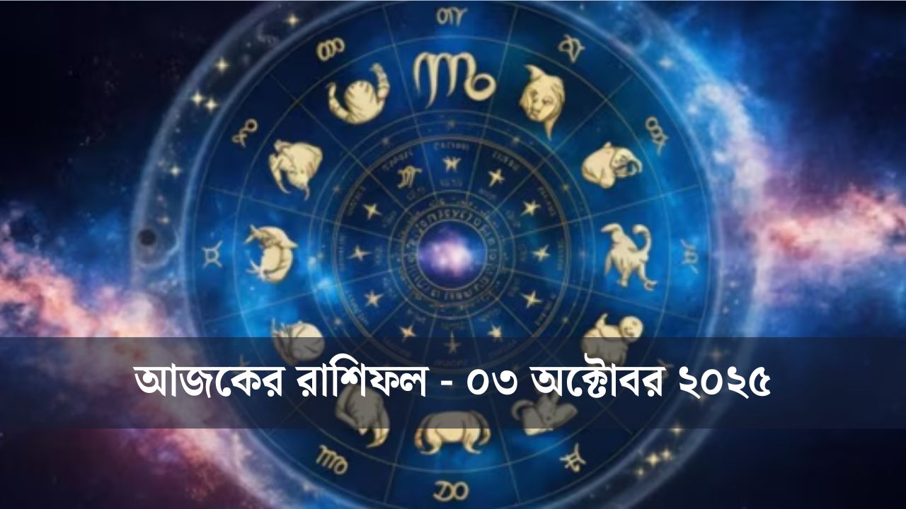 আজ কেমন যাবে আপনার দিন? (০৩ অক্টোবর ২০২৫)